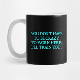 You Don't Have To Be Crazy To Work Here Mug